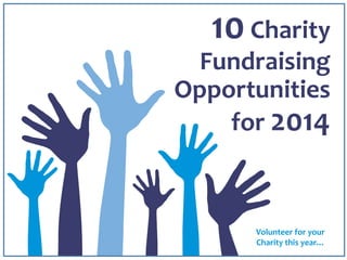 10Charity
Fundraising
Opportunities
for 2014
Volunteer for your
Charity this year…
 