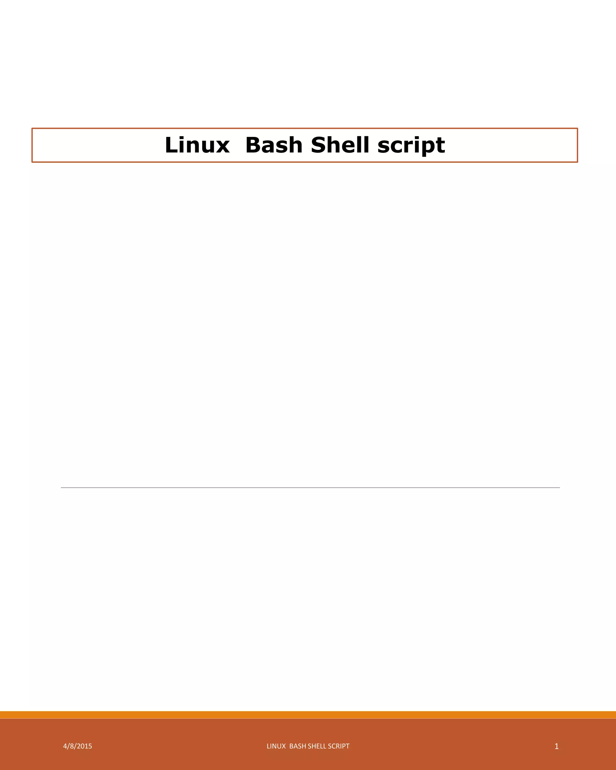 Linux Bash Shell script
4/8/2015 LINUX BASH SHELL SCRIPT 1
 