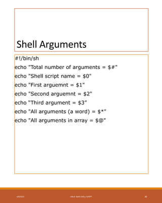 Shell Arguments
#!/bin/sh
echo "Total number of arguments = $#"
echo "Shell script name = $0"
echo "First arguemnt = $1"
echo "Second arguemnt = $2"
echo “Third argument = $3”
echo "All arguments (a word) = $*"
echo "All arguments in array = $@"
4/8/2015 LINUX BASH SHELL SCRIPT 39
 