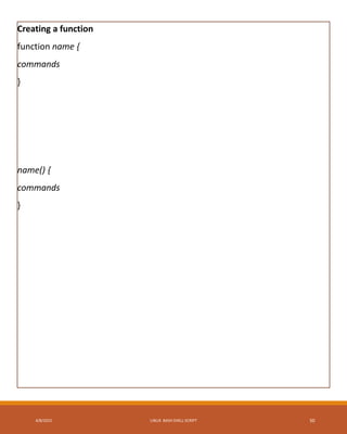 Creating a function
function name {
commands
}
name() {
commands
}
4/8/2015 LINUX BASH SHELL SCRIPT 50
 