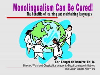 Lori Langer de Ramirez, Ed. D.
Director, World and Classical Languages & Global Language Initiatives
                                        The Dalton School, New York
 