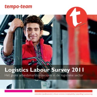 Logistics Labour Survey 2011
Het grote arbeidsmarktonderzoek in de logistieke sector




                     uitzenden | professionals | inhouse services | employability | payrolling | outsourcing
 