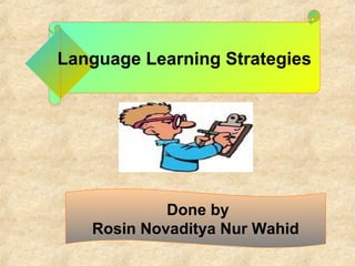 Language Learning Strategies
Done by
Rosin Novaditya Nur Wahid
 