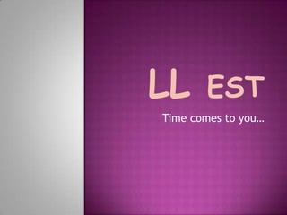 LL est Time comes to you… 