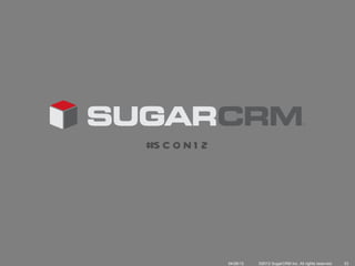 #S C O N 1 2




               04/26/12   ©2012 SugarCRM Inc. All rights reserved.   23
 