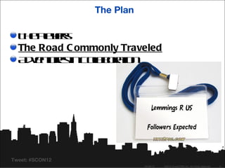The Plan

  T e l es
   h P yr
       a
  The Road C ommonly Traveled
  A vnue in oa oaio
   de trs C lb rtn
                l




Tweet: #SCON12
                            04/26/12   ©2012 SugarCRM Inc. All rights reserved.   9
 