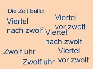 Die Zeit BalletViertel vor zwolfViertel nach zwolfViertel nach zwolfZwolf uhrViertel vor zwolfZwolf uhr