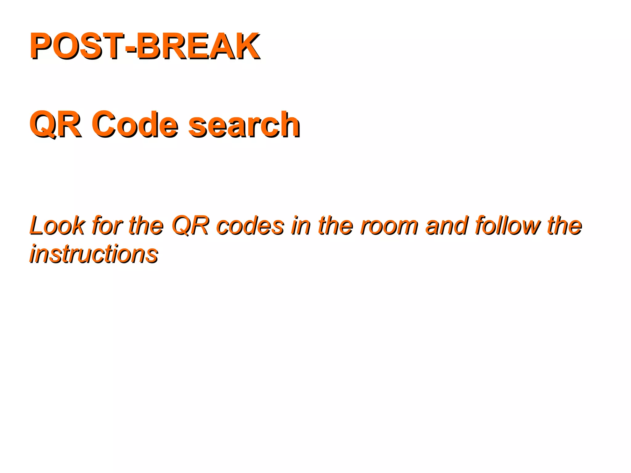 POST-BREAKPOST-BREAK
QR Code searchQR Code search
Look for the QR codes in the room and follow theLook for the QR codes in the room and follow the
instructionsinstructions
 