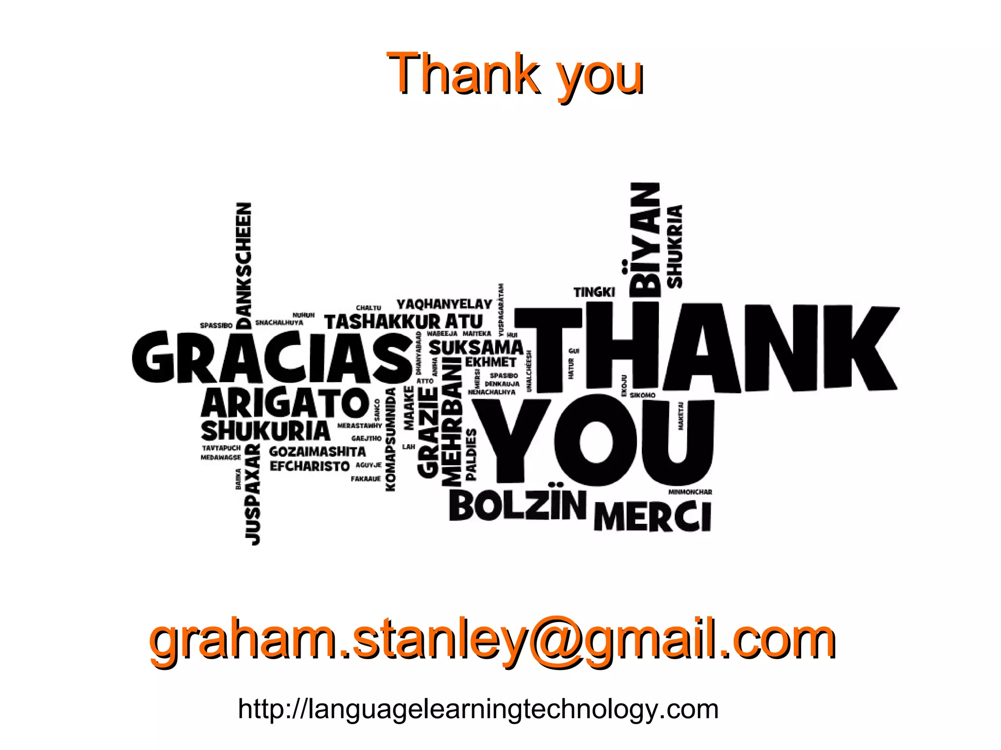graham.stanley@gmail.comgraham.stanley@gmail.com
http://languagelearningtechnology.com
Thank youThank you
 