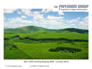 ISO 15397 landing Beijing 2009 - London 2014 
Luc LAN 
| 1 © The Paperdam Group Luc LANAT TC 6 Delft 2014 04 08 
 