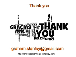 graham.stanley@gmail.comgraham.stanley@gmail.com
http://languagelearningtechnology.com
Thank youThank you
 