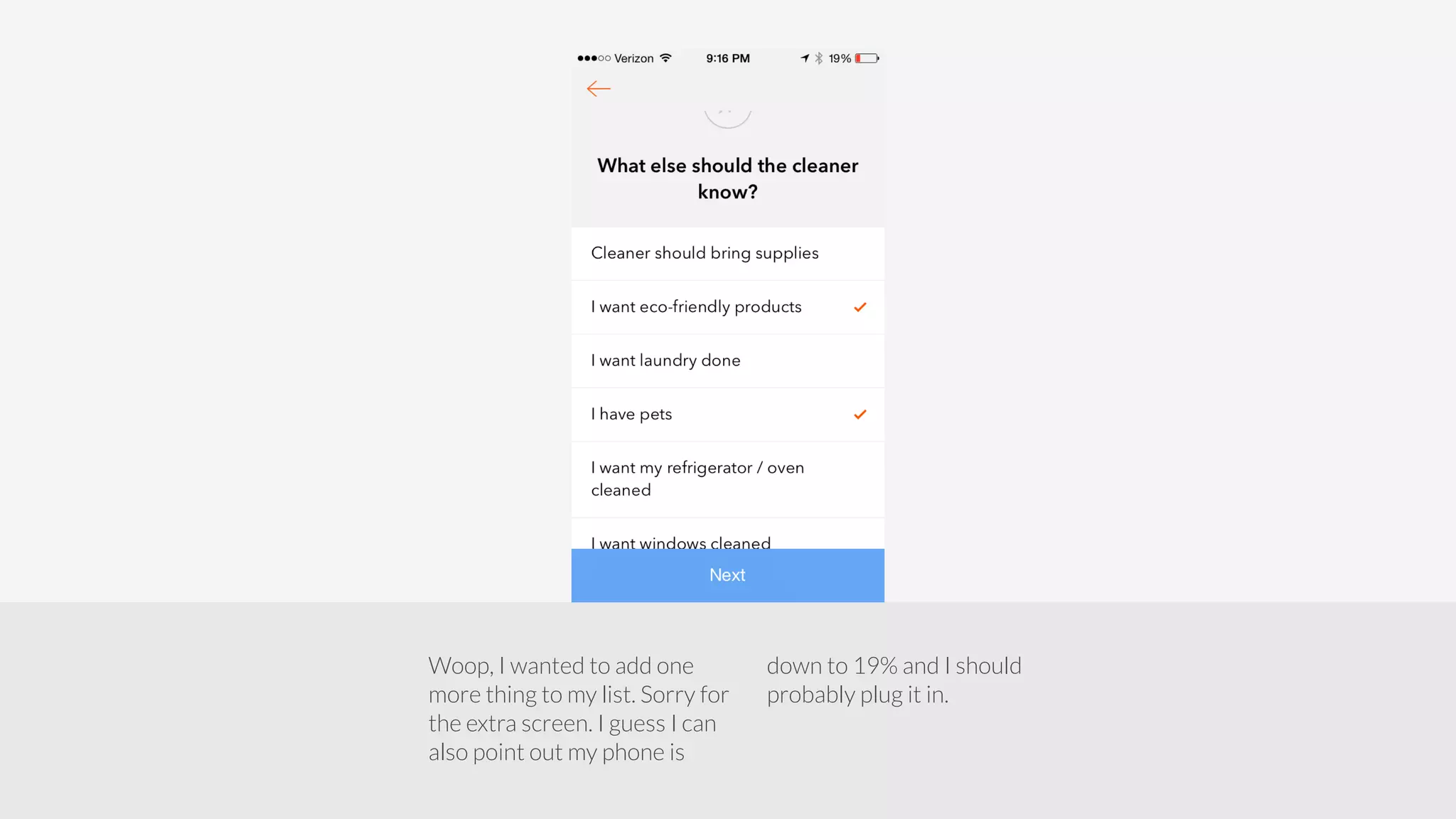Woop, I wanted to add one 
more thing to my list. Sorry for 
the extra screen. I guess I can 
also point out my phone is 
down to 19% and I should 
probably plug it in. 
 
