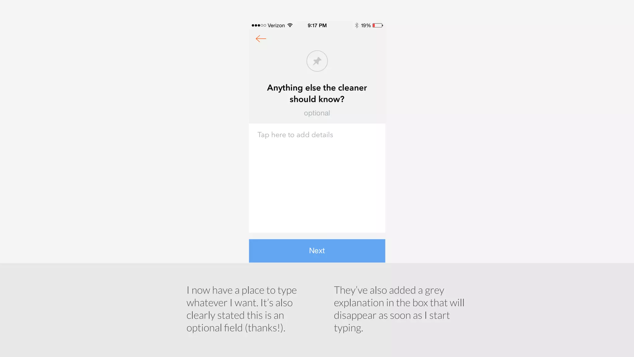 I now have a place to type 
whatever I want. It’s also 
clearly stated this is an 
optional field (thanks!). 
They’ve also added a grey 
explanation in the box that will 
disappear as soon as I start 
typing. 
 