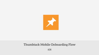 Thumbtack Mobile Onboarding Flow 
iOS 
 