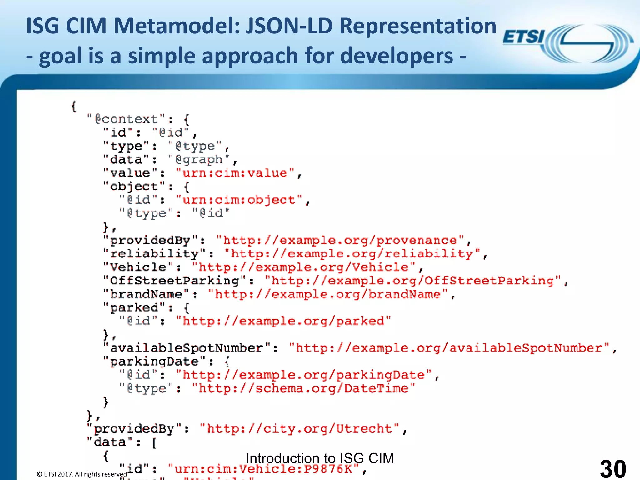 Introduction to ISG CIM
ISG CIM Metamodel: JSON-LD Representation
- goal is a simple approach for developers -
© ETSI 2017. All rights reserved 30
 