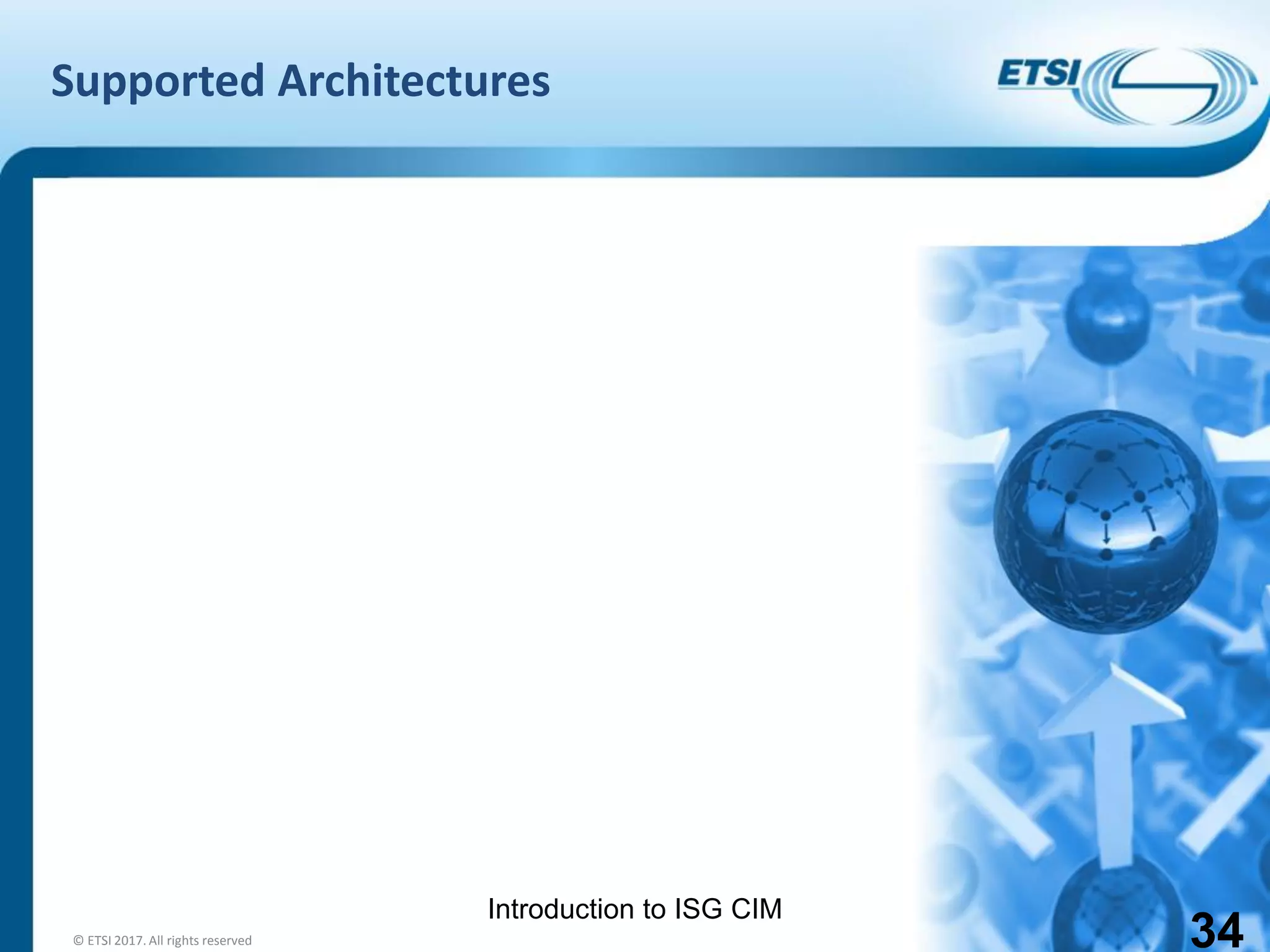 Introduction to ISG CIM
Supported Architectures
34© ETSI 2017. All rights reserved
 
