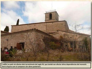 L'edifici va patir els efectes dels terratrèmols del segle XV, que també van afectar altres dependències del monestir.
Tant la façana com el campanar són obres posteriors.
 