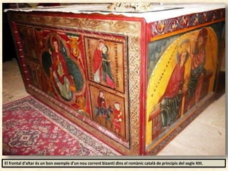 El frontal d'altar és un bon exemple d'un nou corrent bizantí dins el romànic català de principis del segle XIII.
 