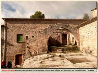 Restes del celler era una gran sala amb un arc apuntat, al costat de migdia, ara en ruïnes, on també hi havia l'entrada.
 