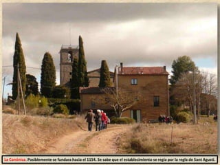 La Canónica. Posiblemente se fundara hacia el 1154. Se sabe que el establecimiento se regía por la regla de Sant Agustí.
 