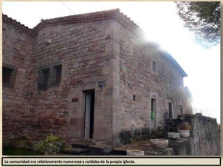 La comunidad era relativamente numerosa y cuidaba de la propia iglesia.
 
