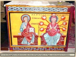 En el otro (Evangelio) la infusión de los sietes dones del Espíritu Santo a la Virgen, escena inusual en el románico.
 