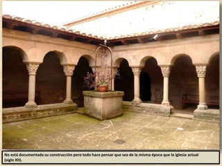 No está documentada su construcción pero todo hace pensar que sea de la misma época que la iglesia actual
(siglo XII).
 