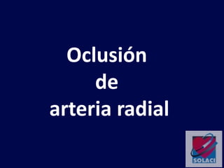 Oclusión
de
arteria radial
 