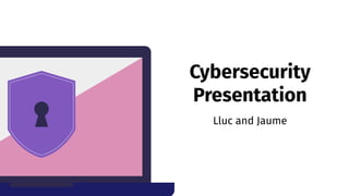 Cybersecurity
Presentation
Lluc and Jaume
 