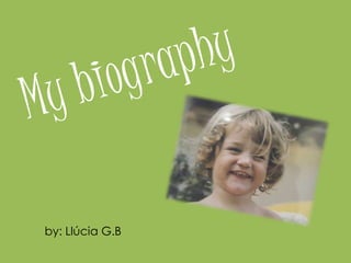 My biography by: Llúcia G.B 