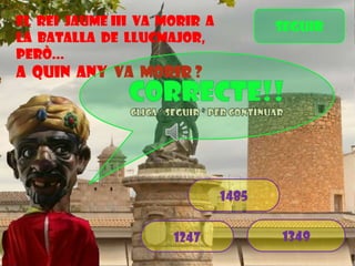 EL rei jaume iii va morir a
la batalla de llucmajor,
però...

SEGuir

A quin any va morir ?

1485
1247

1349

 