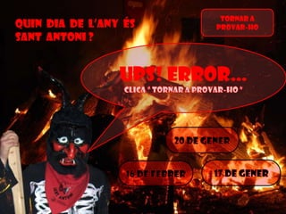 Quin dia de l’any és
sant antoni ?

Tornar a
provar-ho

Ups! Error…

 