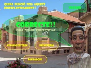 Quina funció feia aquest
edifici antigament ?

CORRECTE!!
Clica “ seguir ” per continuar

Estació de Tren

Peixeteria

Rentadors

SEGuir

 