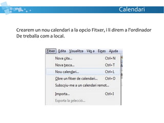 Calendari
Crearem un nou calendari a la opcio Fitxer, i li direm a l'ordinador
De treballa com a local.
 