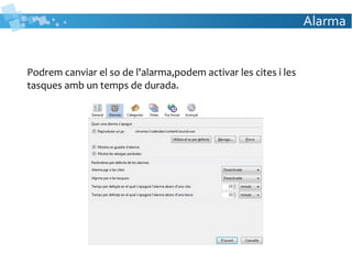 Alarma
Podrem canviar el so de l'alarma,podem activar les cites i les
tasques amb un temps de durada.
 
