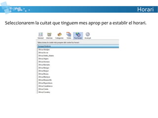 Horari
Seleccionarem la cuitat que tinguem mes aprop per a establir el horari.
 