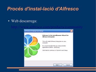 Procés d'instal-lació d'Alfresco
● Web descarrega:
http://www.alfresco.com/products/community
 