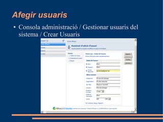 Afegir usuaris
● Consola administració / Gestionar usuaris del
sistema / Crear Usuaris
 