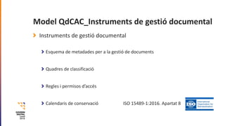 Model QdCAC_Instruments de gestió documental
Instruments de gestió documental
Esquema de metadades per a la gestió de docu...