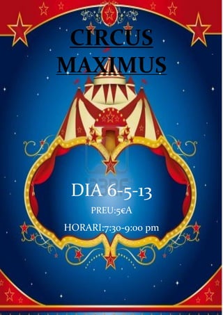 DIA 6-5-13
PREU:5€A
HORARI:7:30-9:00 pm
CIRCUS
MAXIMUS
 