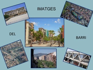 IMATGES




DEL
                BARRI
 