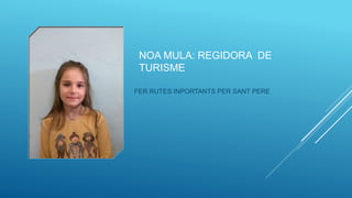 NOA MULA: REGIDORA DE
TURISME
FER RUTES INPORTANTS PER SANT PERE