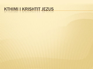 KTHIMI I KRISHTIT JEZUS
 