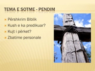 TEMA E SOTME - PENDIM

 Përshkrim Biblik
 Kush e ka predikuar?

 Kujt i përket?

 Zbatime personale
 