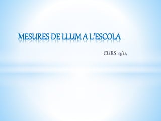 CURS 13/14
MESURES DE LLUMA L’ESCOLA
 