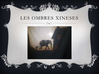 LES OMBRES XINESES
 
