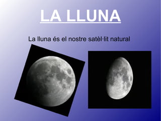 LA LLUNA
La lluna és el nostre satèl·lit natural

 