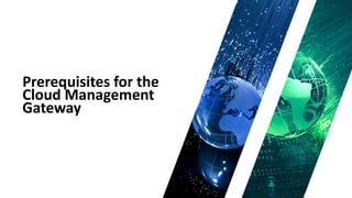 Prerequisites for the
Cloud Management
Gateway
 