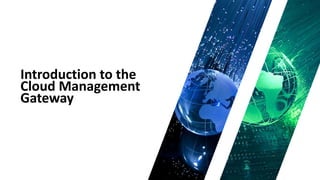Introduction to the
Cloud Management
Gateway
 