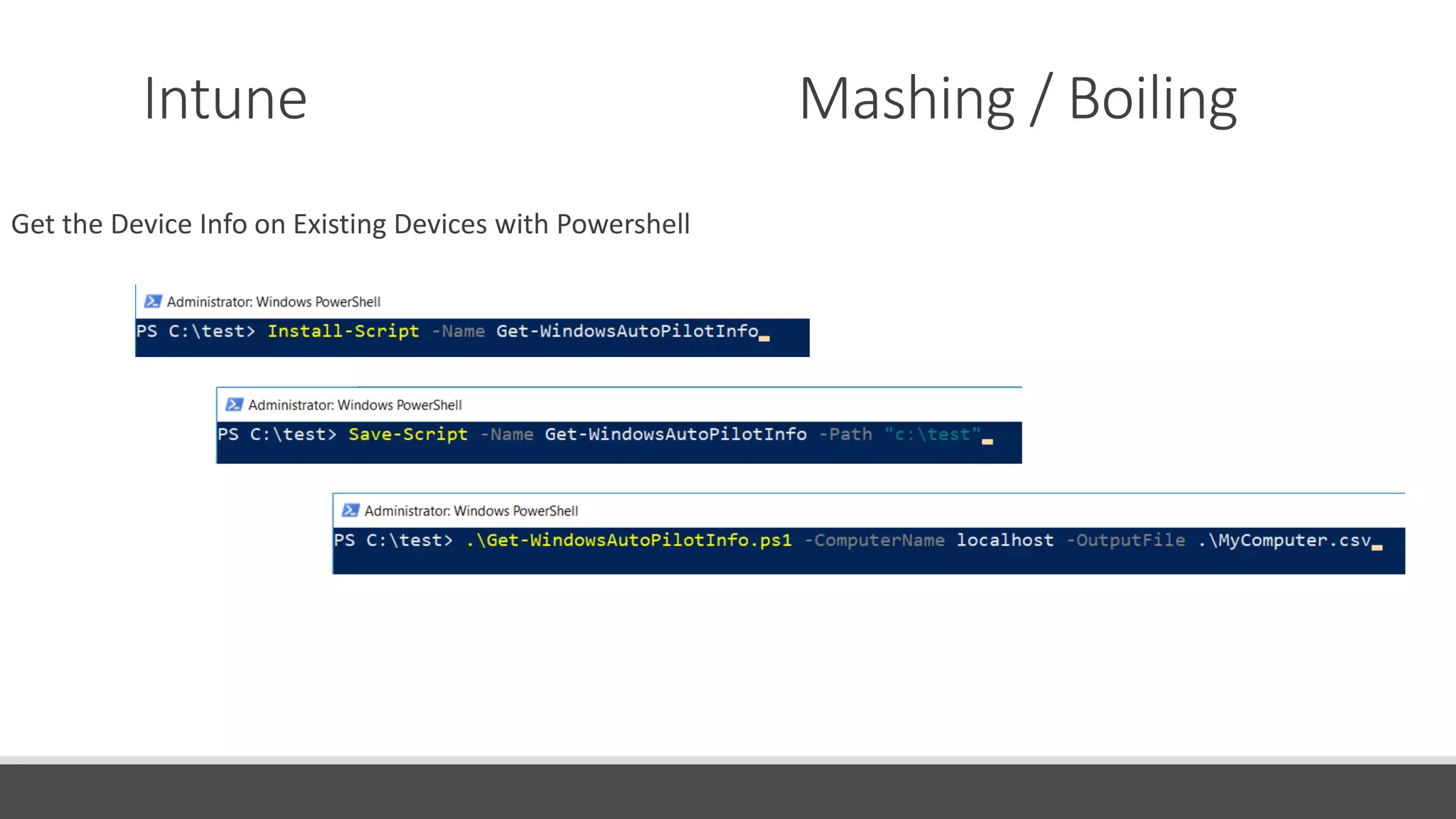 Intune Mashing / Boiling
Get the Device Info on Existing Devices with Powershell
 